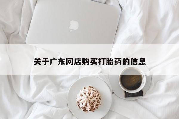 私人医院打胎药西宁关于广东网店购买打胎药的信息