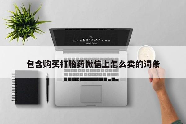 私人医院打胎药西宁包含购买打胎药微信上怎么卖的词条