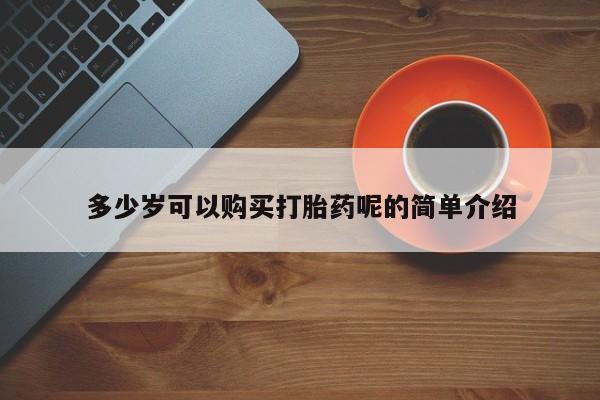 私人医院打胎药西宁多少岁可以购买打胎药呢的简单介绍